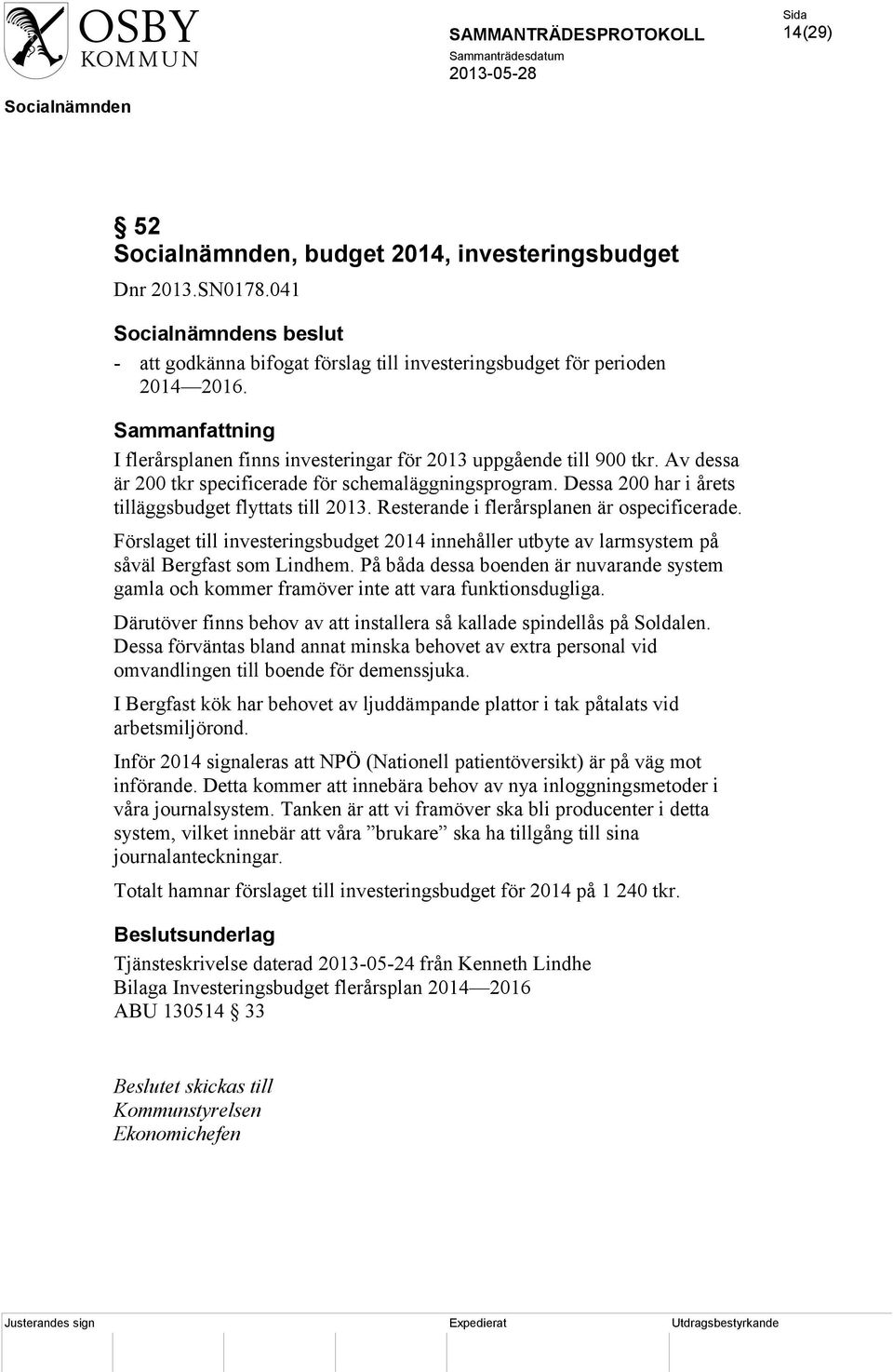 Dessa 200 har i årets tilläggsbudget flyttats till 2013. Resterande i flerårsplanen är ospecificerade.