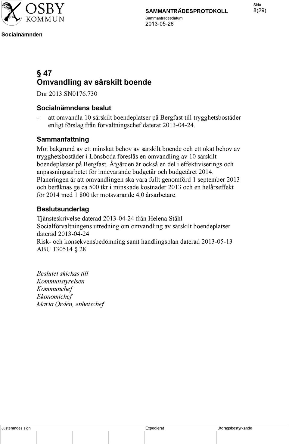 Åtgärden är också en del i effektiviserings och anpassningsarbetet för innevarande budgetår och budgetåret 2014.