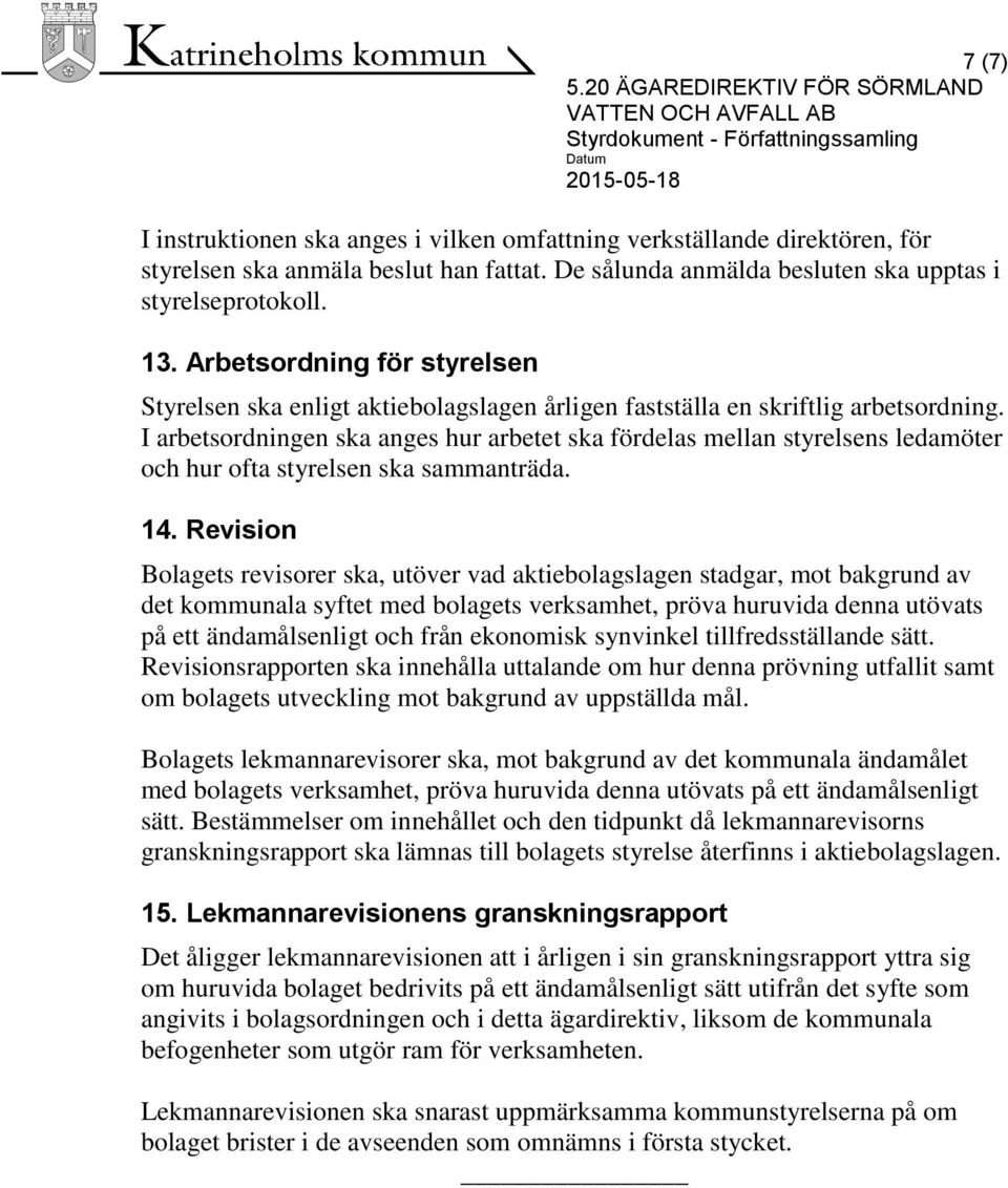 I arbetsordningen ska anges hur arbetet ska fördelas mellan styrelsens ledamöter och hur ofta styrelsen ska sammanträda. 14.