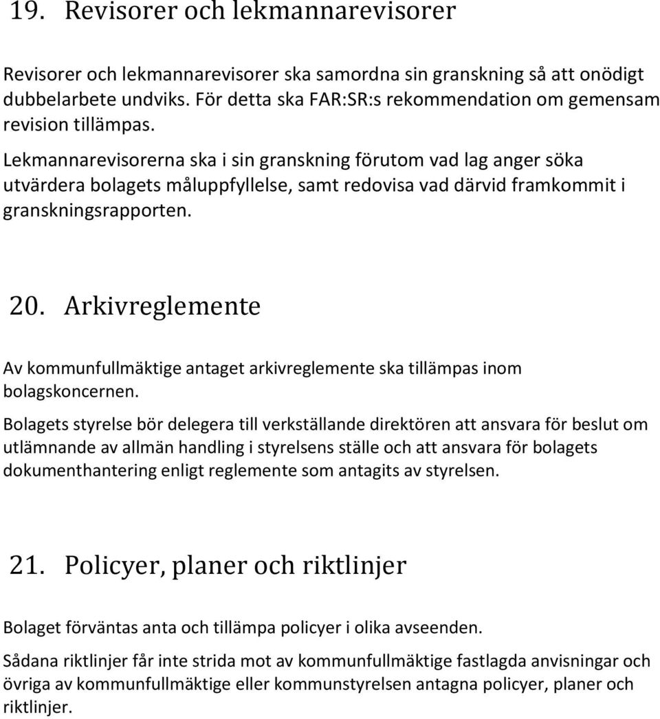 Lekmannarevisorerna ska i sin granskning förutom vad lag anger söka utvärdera bolagets måluppfyllelse, samt redovisa vad därvid framkommit i granskningsrapporten. 20.