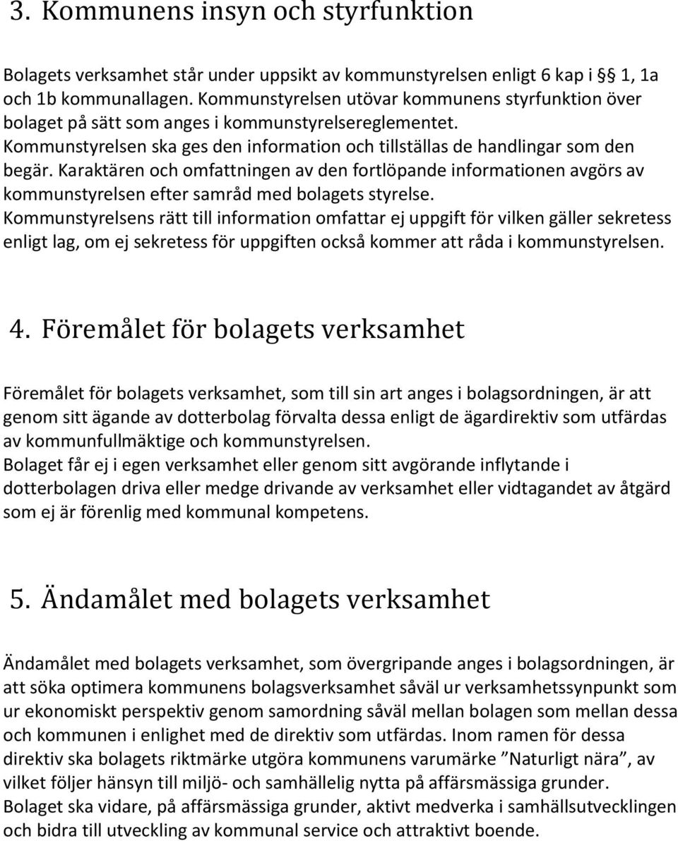 Karaktären och omfattningen av den fortlöpande informationen avgörs av kommunstyrelsen efter samråd med bolagets styrelse.