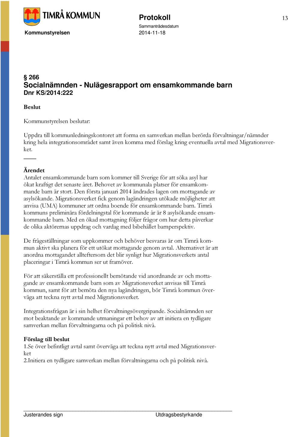 Behovet av kommunala platser för ensamkommande barn är stort. Den första januari 2014 ändrades lagen om mottagande av asylsökande.