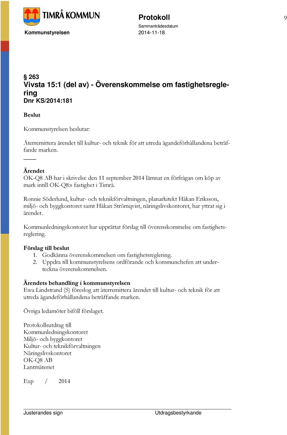 Ronnie Söderlund, kultur- och teknikförvaltningen, planarkitekt Håkan Eriksson, miljö- och byggkontoret samt Håkan Strömqvist, näringslivskontoret, har yttrat sig i ärendet.