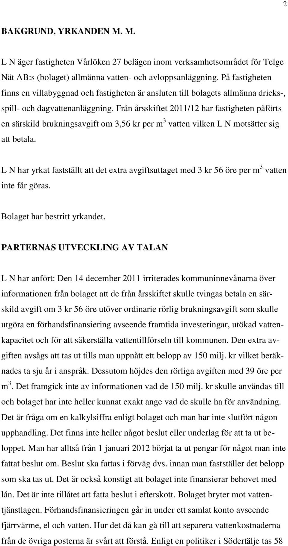 Från årsskiftet 2011/12 har fastigheten påförts en särskild brukningsavgift om 3,56 kr per m 3 vatten vilken L N motsätter sig att betala.