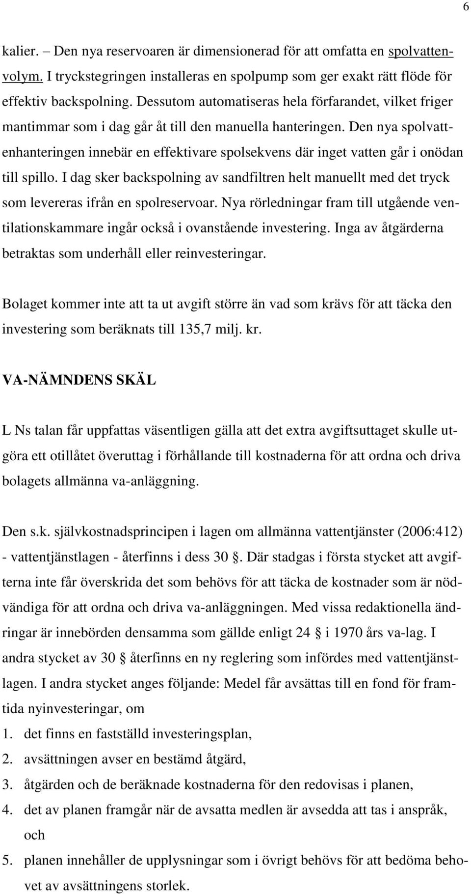 Den nya spolvattenhanteringen innebär en effektivare spolsekvens där inget vatten går i onödan till spillo.