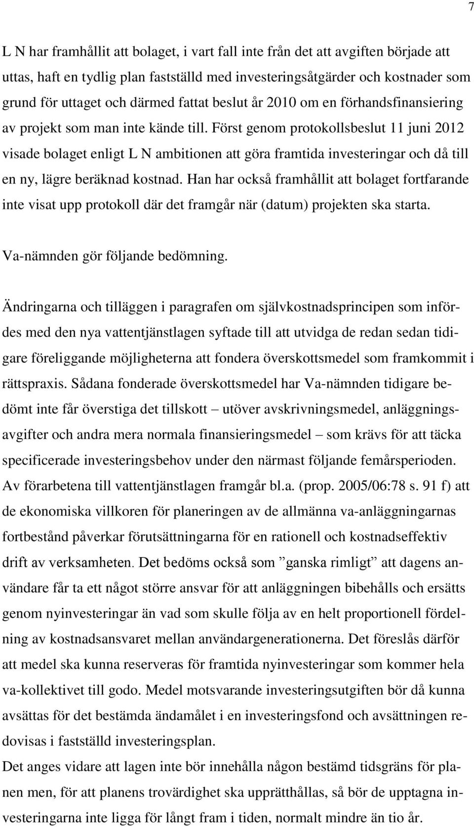 Först genom protokollsbeslut 11 juni 2012 visade bolaget enligt L N ambitionen att göra framtida investeringar och då till en ny, lägre beräknad kostnad.