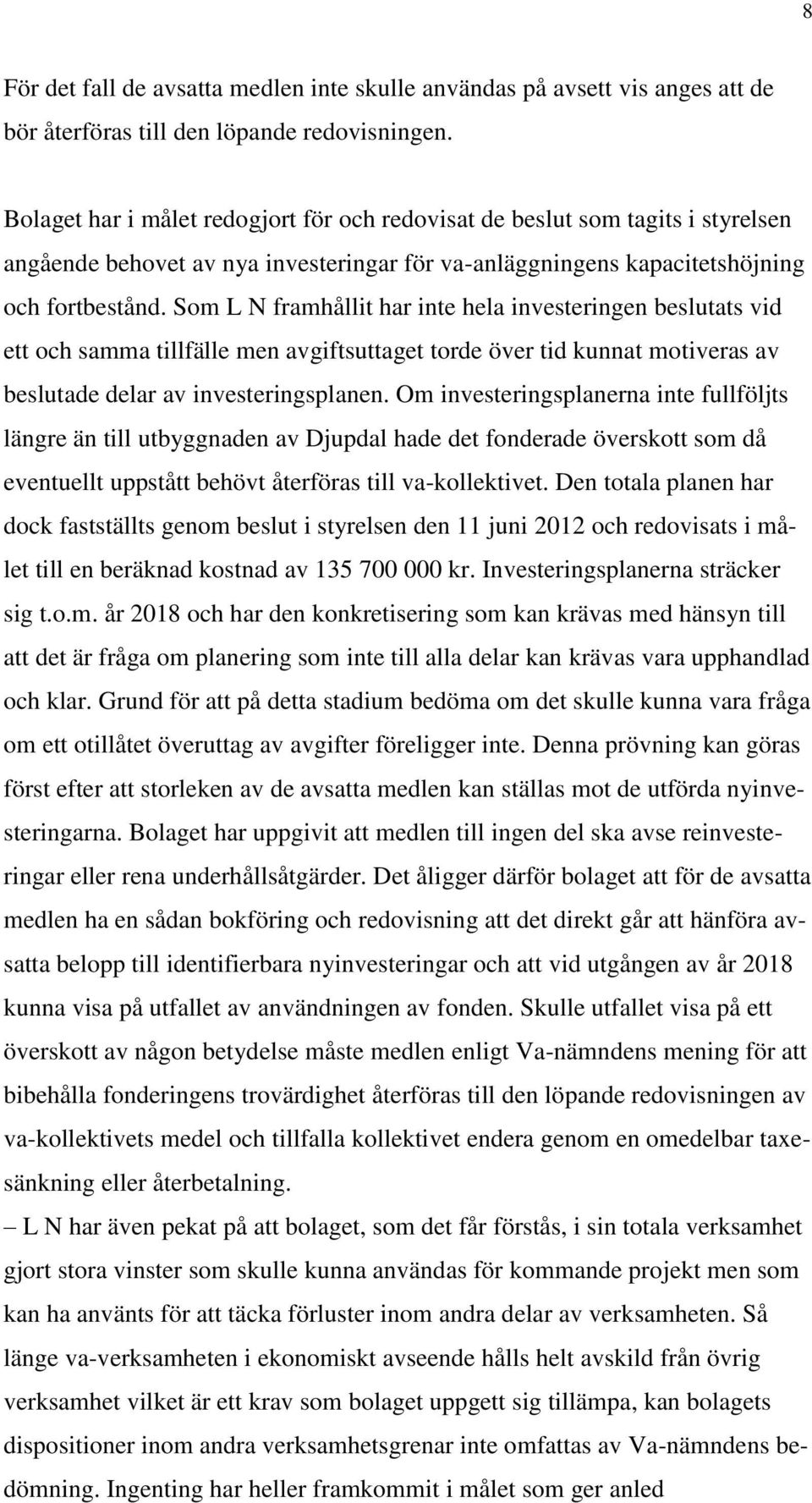 Som L N framhållit har inte hela investeringen beslutats vid ett och samma tillfälle men avgiftsuttaget torde över tid kunnat motiveras av beslutade delar av investeringsplanen.