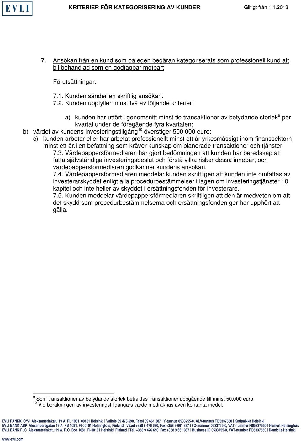 investeringstillgång 10 överstiger 500 000 euro; c) kunden arbetar eller har arbetat professionellt minst ett år yrkesmässigt inom finanssektorn minst ett år.