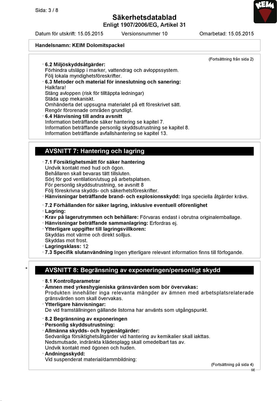 4 Hänvisning till andra avsnitt Information beträffande säker hantering se kapitel 7. Information beträffande personlig skyddsutrustning se kapitel 8.