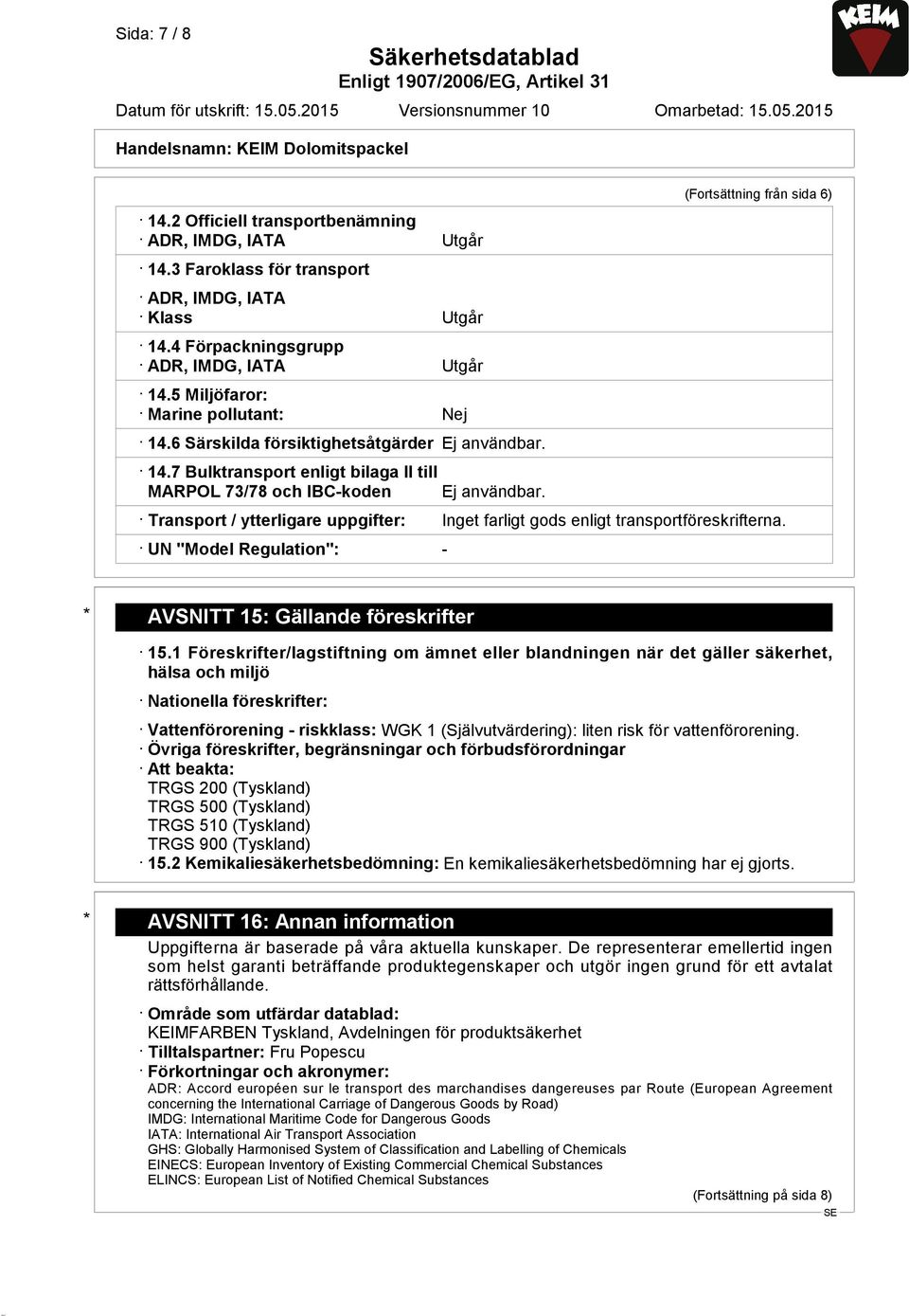 (Fortsättning från sida 6) Transport / ytterligare uppgifter: Inget farligt gods enligt transportföreskrifterna. UN "Model Regulation": - * AVSNITT 15: Gällande föreskrifter 15.