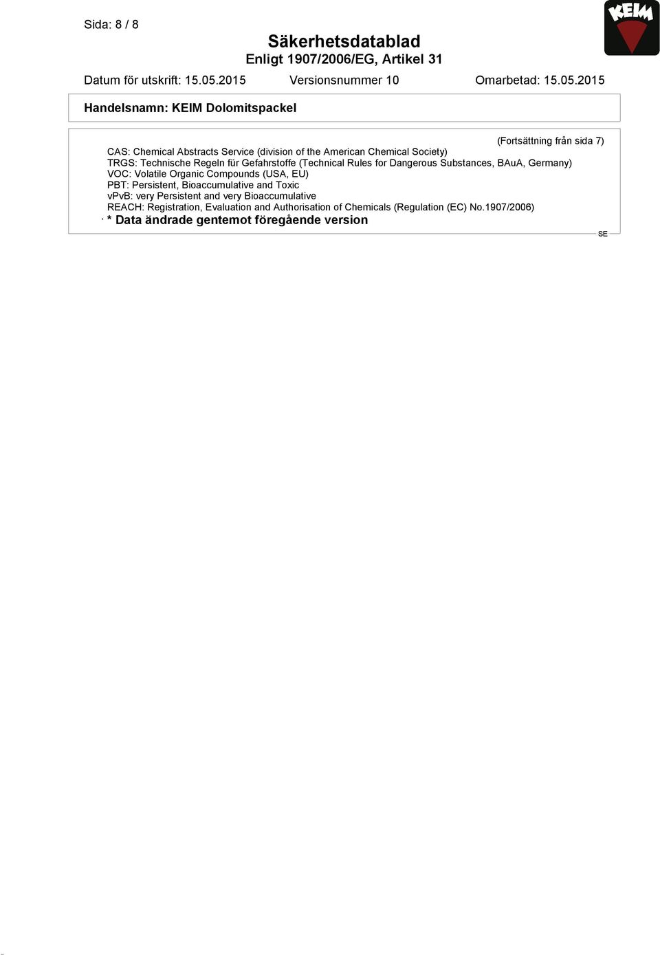 Compounds (USA, EU) PBT: Persistent, Bioaccumulative and Toxic vpvb: very Persistent and very Bioaccumulative REACH: