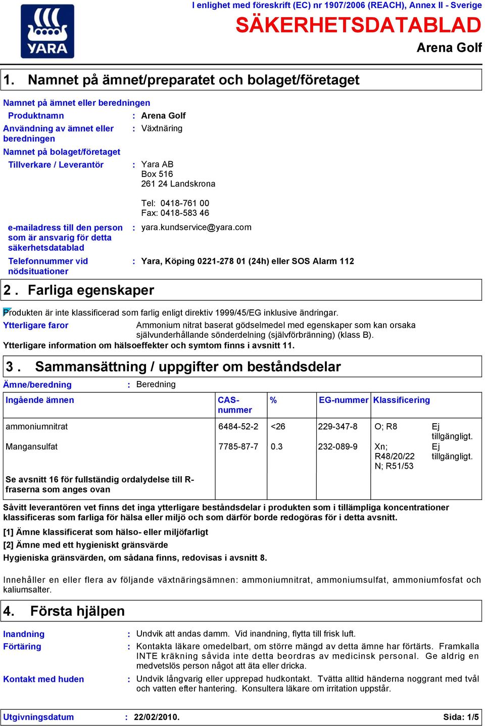 till den person som är ansvarig för detta säkerhetsdatablad Telefonnummer vid nödsituationer 2. Farliga egenskaper Växtnäring Yara AB Box 516 261 24 Landskrona Tel 0418-761 00 Fax 0418-583 46 yara.