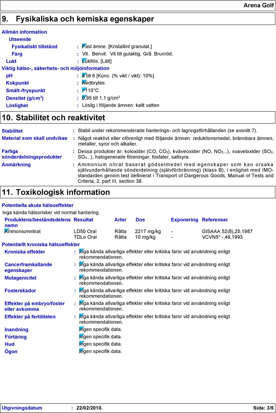 Stabilitet och reaktivitet Stabilitet Material som skall undvikas Farliga sönderdelningsprodukter Anmärkning 11.