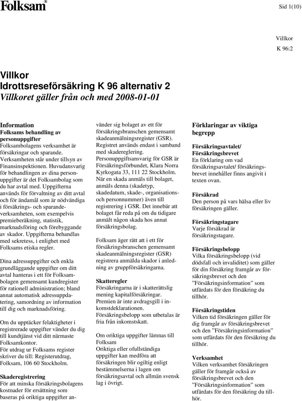 Uppgifterna används för förvaltning av ditt avtal och för ändamål som är nödvändiga i försäkrings- och sparandeverksamheten, som exempelvis premieberäkning, statistik, marknadsföring och förebyggande