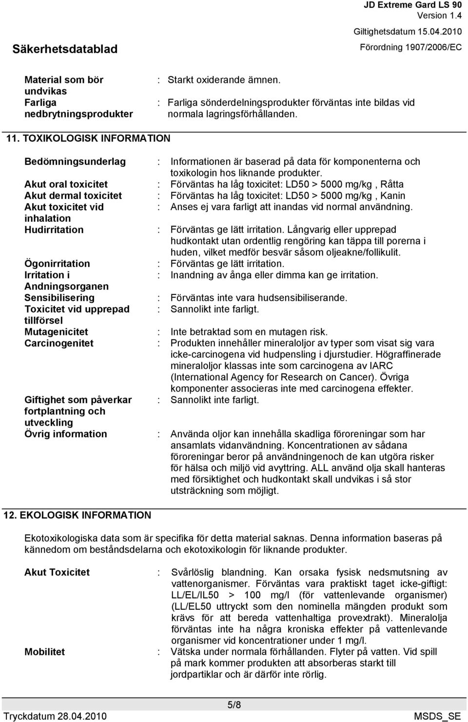 Akut oral toxicitet : Förväntas ha låg toxicitet: LD50 > 5000 mg/kg, Råtta Akut dermal toxicitet : Förväntas ha låg toxicitet: LD50 > 5000 mg/kg, Kanin Akut toxicitet vid : Anses ej vara farligt att