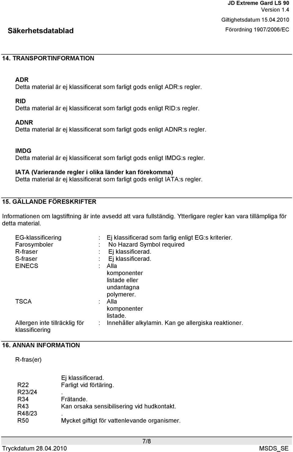 IATA (Varierande regler i olika länder kan förekomma) Detta material är ej klassificerat som farligt gods enligt IATA:s regler. 15.