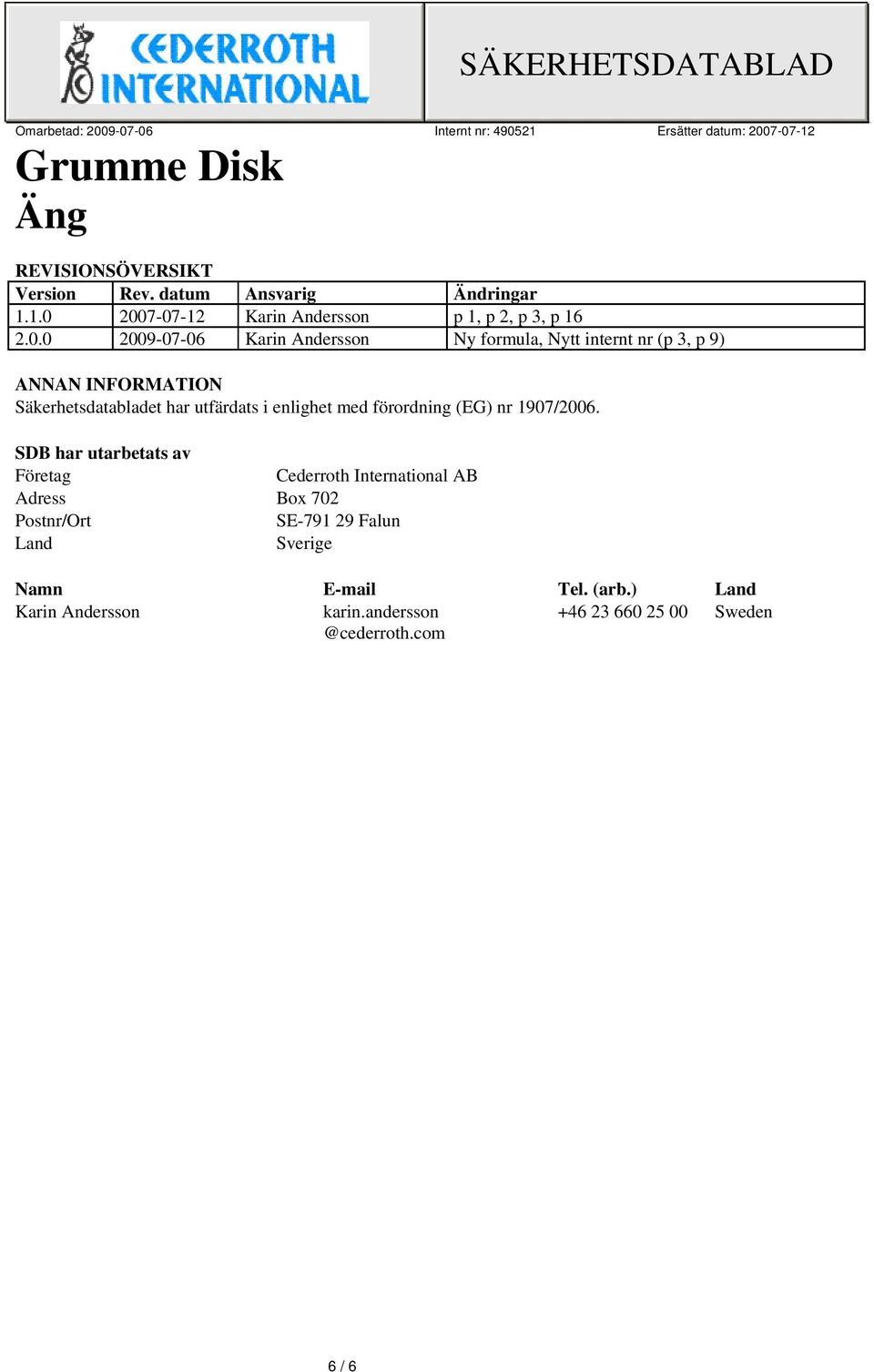 ANNAN INFORMATION Säkerhetsdatabladet har utfärdats i enlighet med förordning (EG) nr 1907/2006.