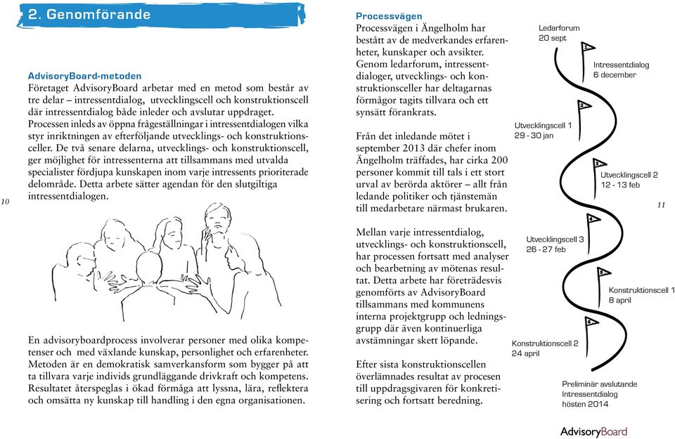 De två senare delarna, utvecklings- och konstruktionscell, ger möjlighet för intressenterna att tillsammans med utvalda specialister fördjupa kunskapen inom varje intressents prioriterade delområde.