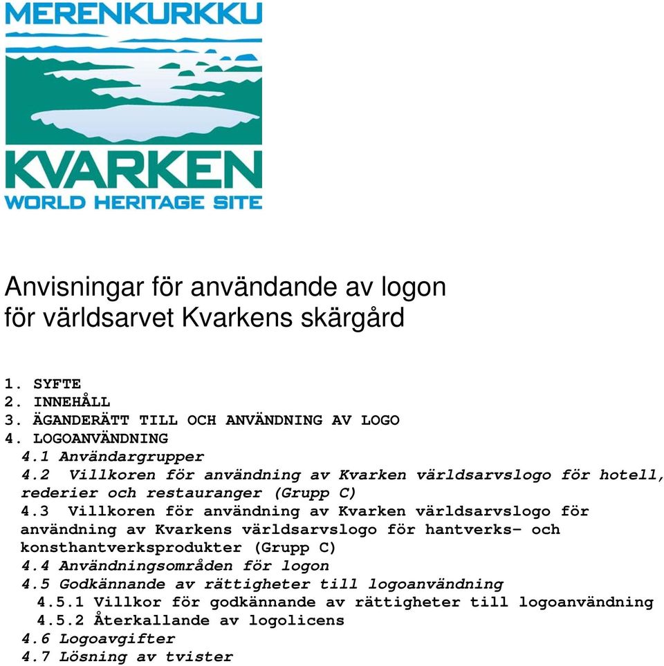 3 Villkoren för användning av Kvarken världsarvslogo för användning av Kvarkens världsarvslogo för hantverks- och konsthantverksprodukter (Grupp C) 4.