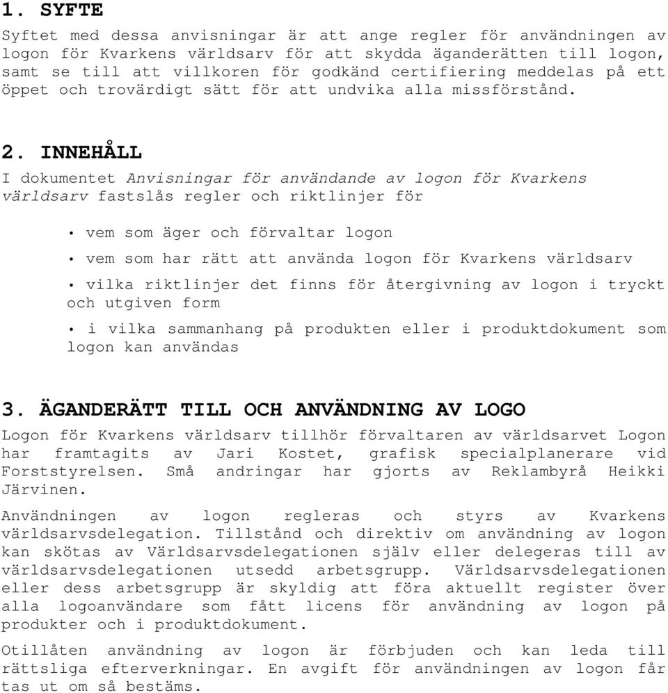 INNEHÅLL I dokumentet Anvisningar för användande av logon för Kvarkens världsarv fastslås regler och riktlinjer för vem som äger och förvaltar logon vem som har rätt att använda logon för Kvarkens