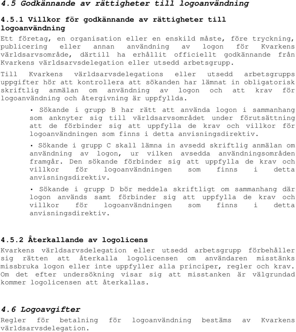 Till Kvarkens världsarvsdelegations eller utsedd arbetsgrupps uppgifter hör att kontrollera att sökanden har lämnat in obligatorisk skriftlig anmälan om användning av logon och att krav för