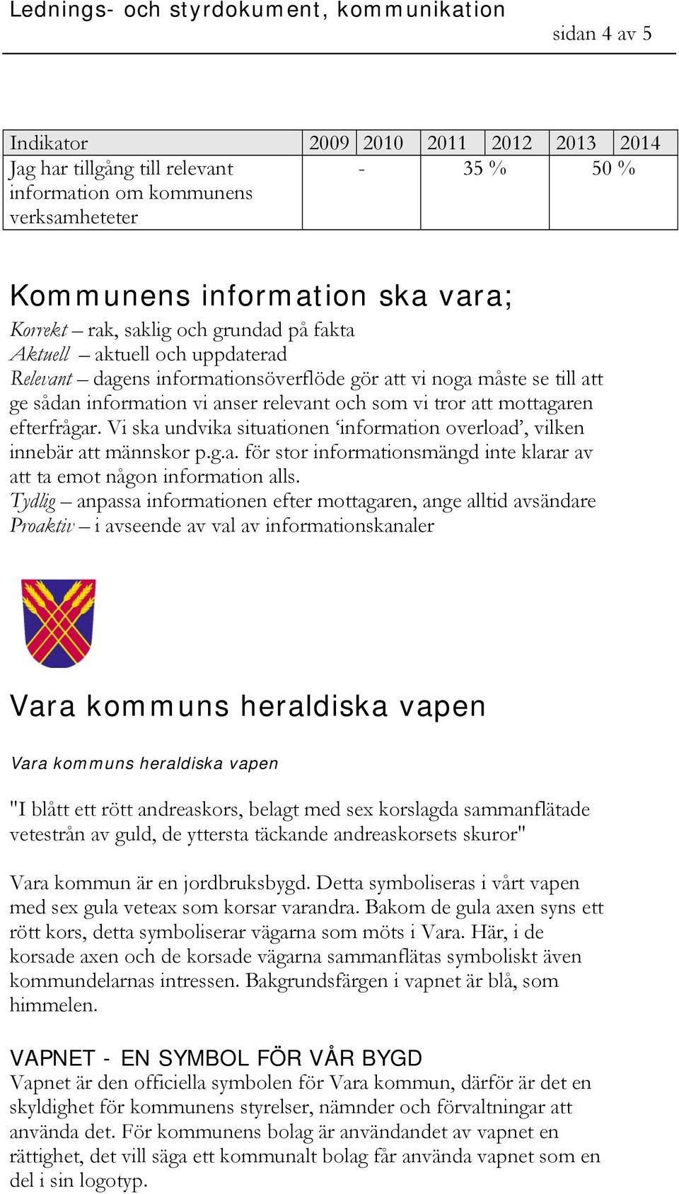 Vi ska undvika situationen information overload, vilken innebär att männskor p.g.a. för stor informationsmängd inte klarar av att ta emot någon information alls.