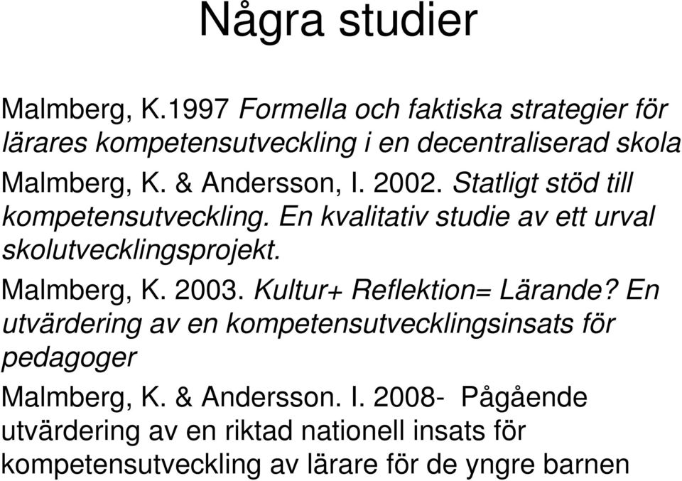 2002. Statligt stöd till kompetensutveckling. En kvalitativ studie av ett urval skolutvecklingsprojekt. Malmberg, K. 2003.