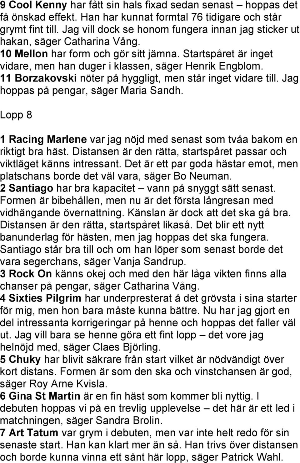 11 Borzakovski nöter på hyggligt, men står inget vidare till. Jag hoppas på pengar, säger Maria Sandh. Lopp 8 1 Racing Marlene var jag nöjd med senast som tvåa bakom en riktigt bra häst.