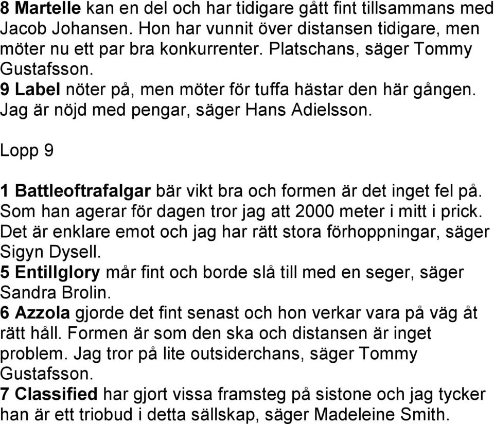 Som han agerar för dagen tror jag att 2000 meter i mitt i prick. Det är enklare emot och jag har rätt stora förhoppningar, säger Sigyn Dysell.