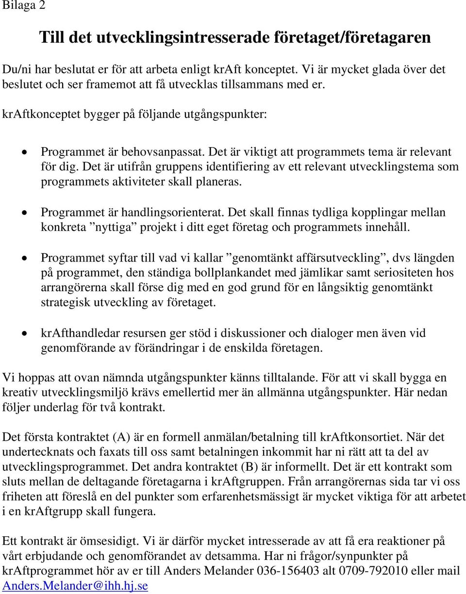 Det är viktigt att programmets tema är relevant för dig. Det är utifrån gruppens identifiering av ett relevant utvecklingstema som programmets aktiviteter skall planeras.
