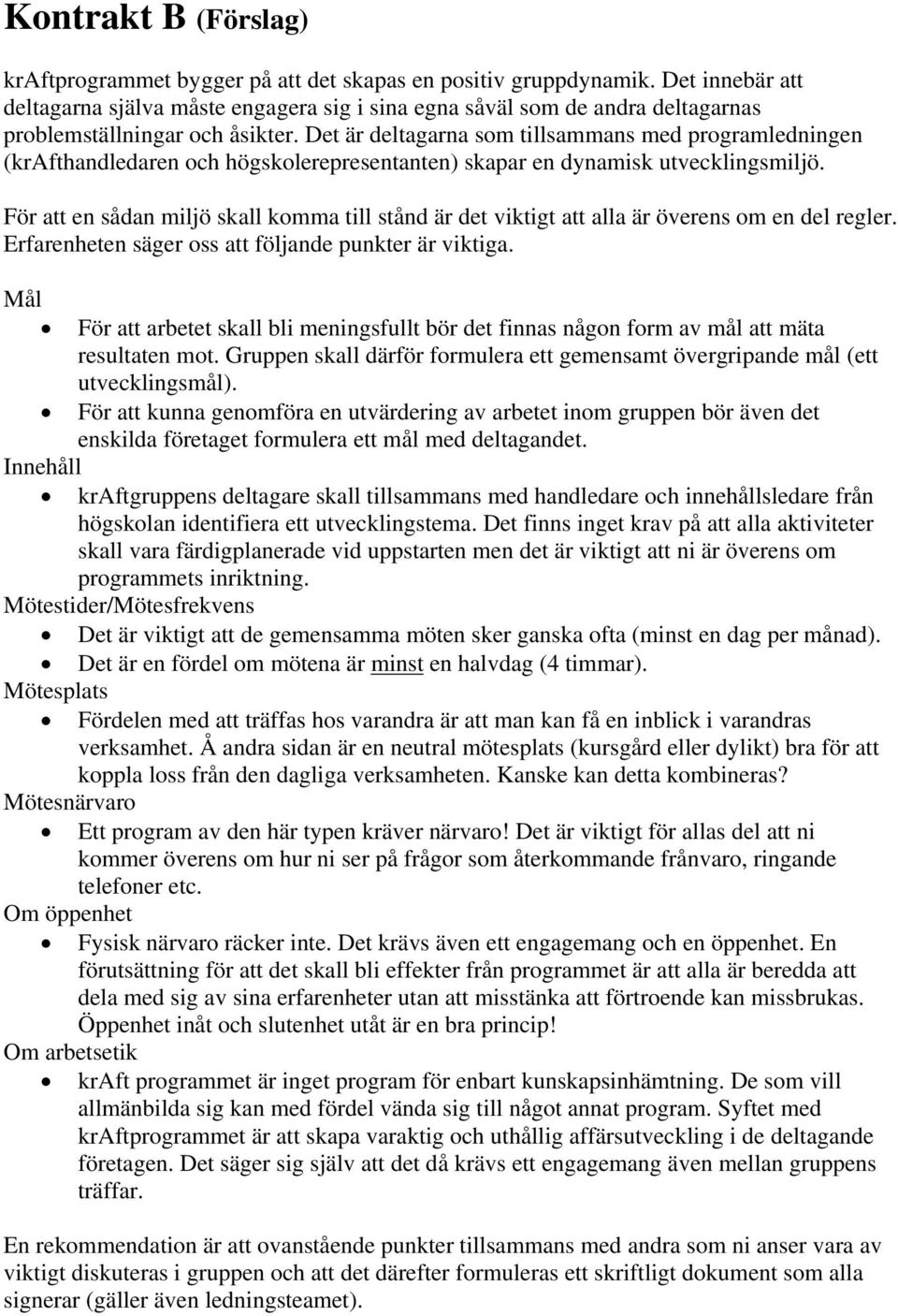 Det är deltagarna som tillsammans med programledningen (krafthandledaren och högskolerepresentanten) skapar en dynamisk utvecklingsmiljö.