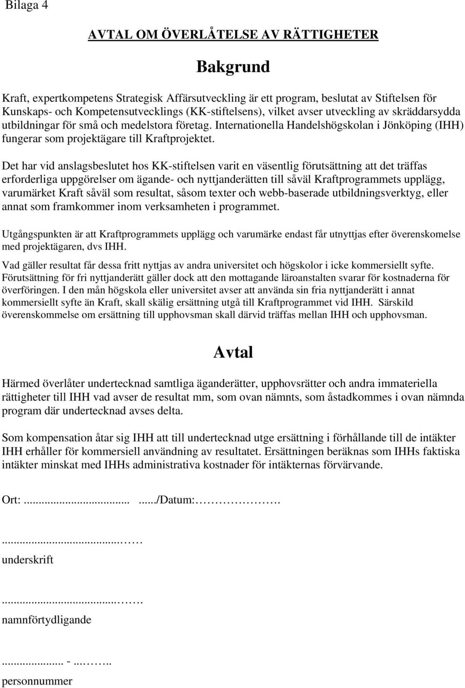 Internationella Handelshögskolan i Jönköping (IHH) fungerar som projektägare till Kraftprojektet.