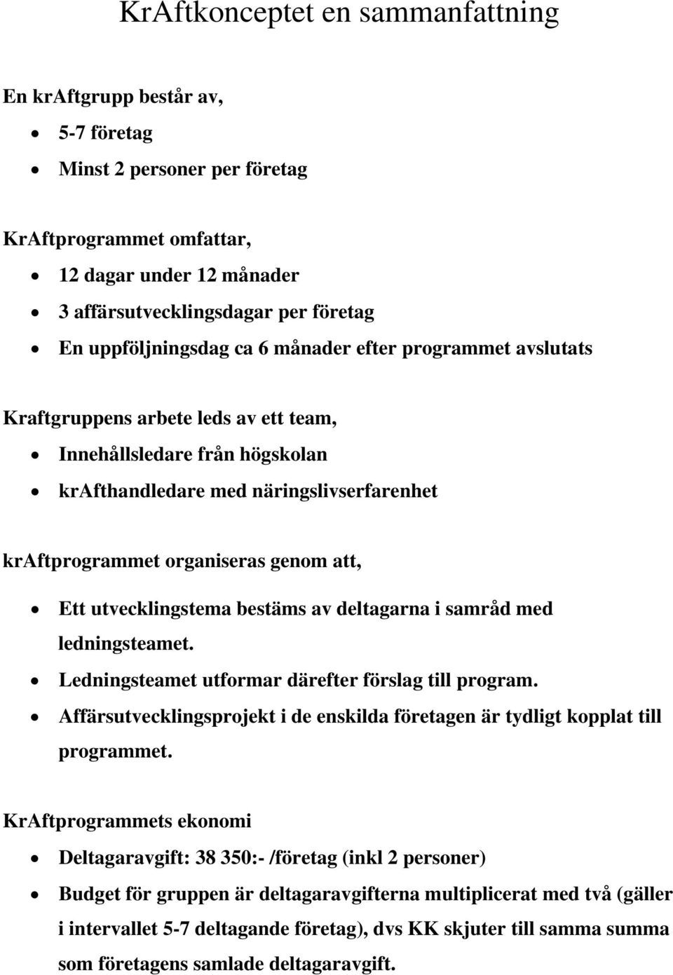 genom att, Ett utvecklingstema bestäms av deltagarna i samråd med ledningsteamet. Ledningsteamet utformar därefter förslag till program.