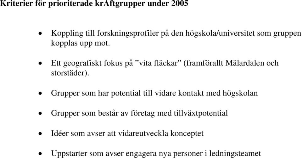 Ett geografiskt fokus på vita fläckar (framförallt Mälardalen och storstäder).