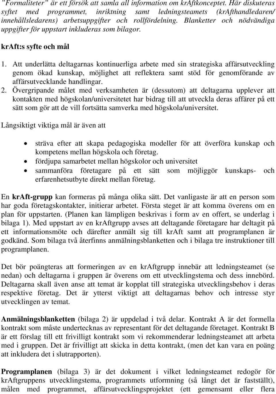 Blanketter och nödvändiga uppgifter för uppstart inkluderas som bilagor. kraft:s syfte och mål 1.