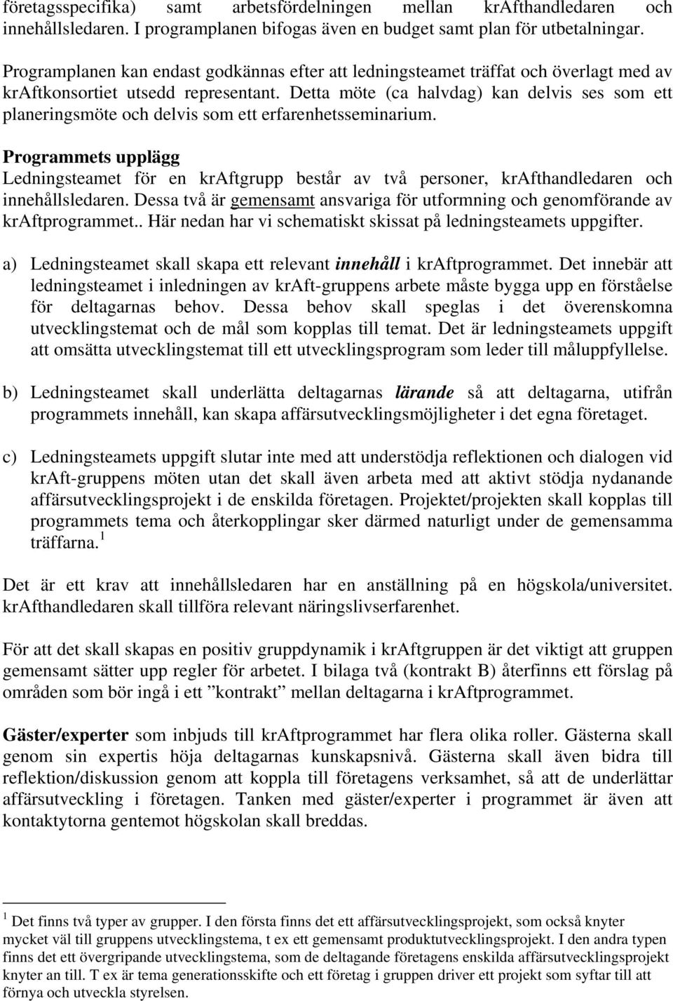 Detta möte (ca halvdag) kan delvis ses som ett planeringsmöte och delvis som ett erfarenhetsseminarium.