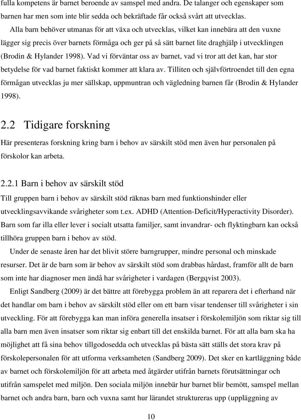 Hylander 1998). Vad vi förväntar oss av barnet, vad vi tror att det kan, har stor betydelse för vad barnet faktiskt kommer att klara av.