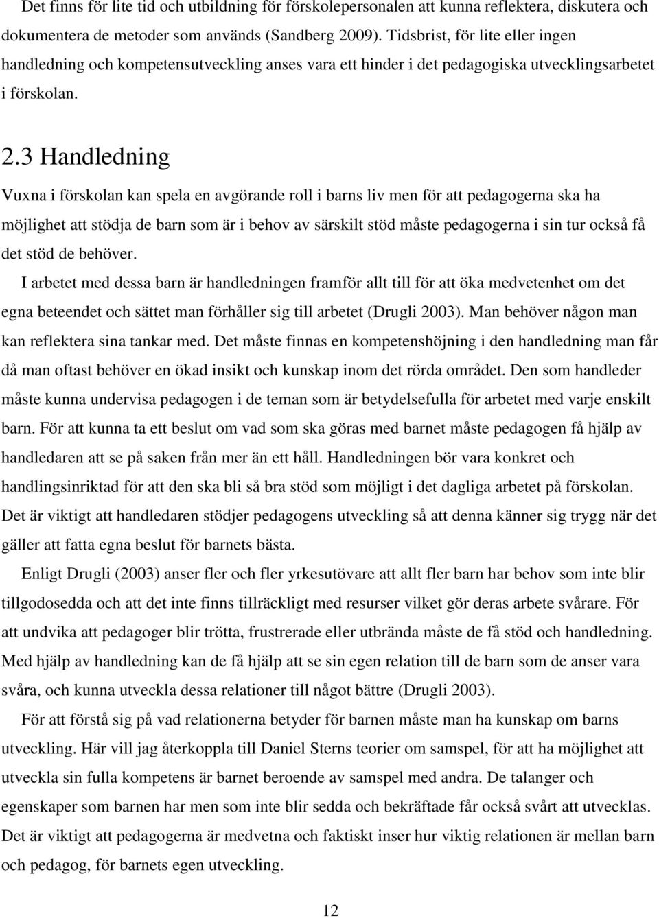 3 Handledning Vuxna i förskolan kan spela en avgörande roll i barns liv men för att pedagogerna ska ha möjlighet att stödja de barn som är i behov av särskilt stöd måste pedagogerna i sin tur också