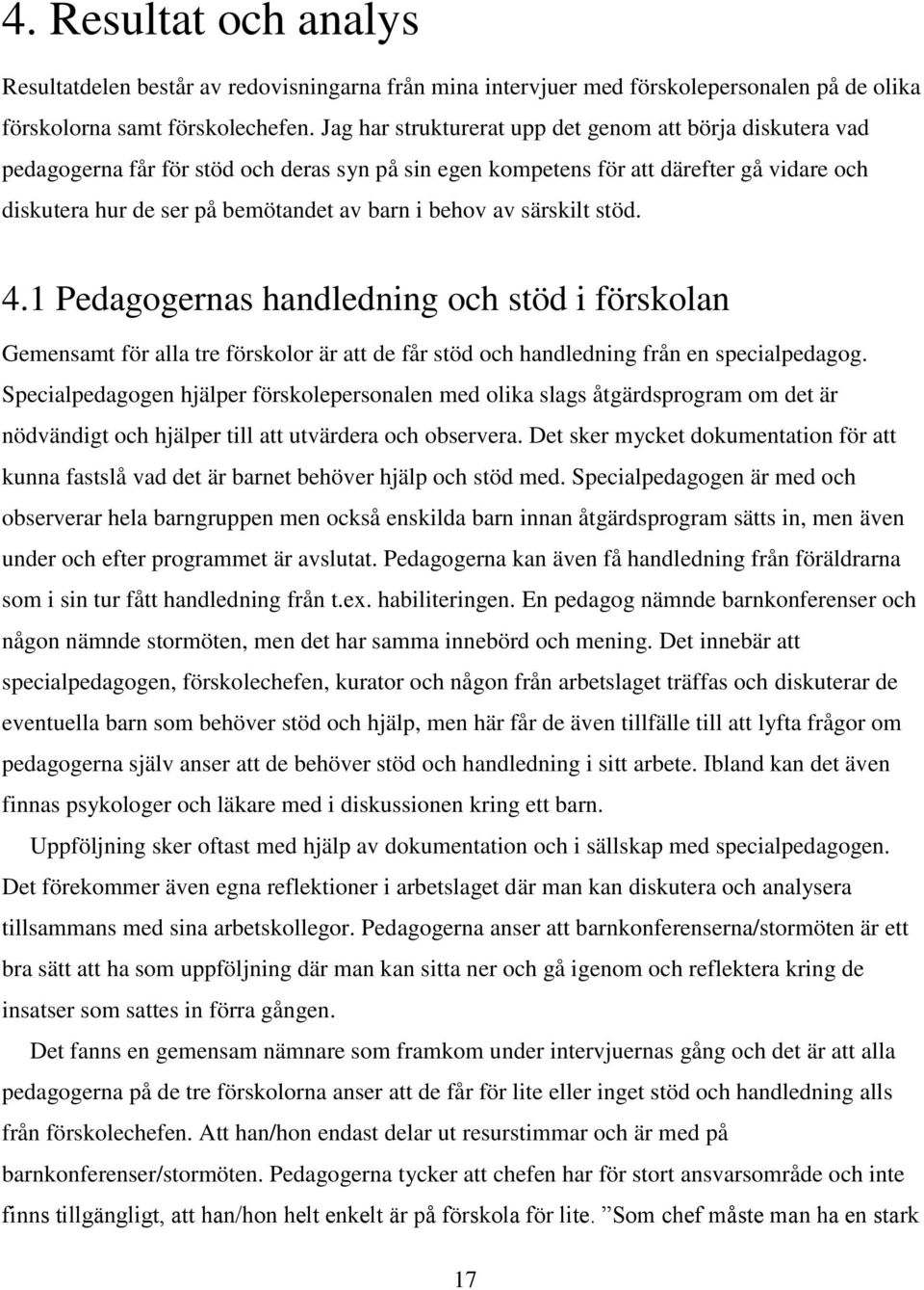 behov av särskilt stöd. 4.1 Pedagogernas handledning och stöd i förskolan Gemensamt för alla tre förskolor är att de får stöd och handledning från en specialpedagog.