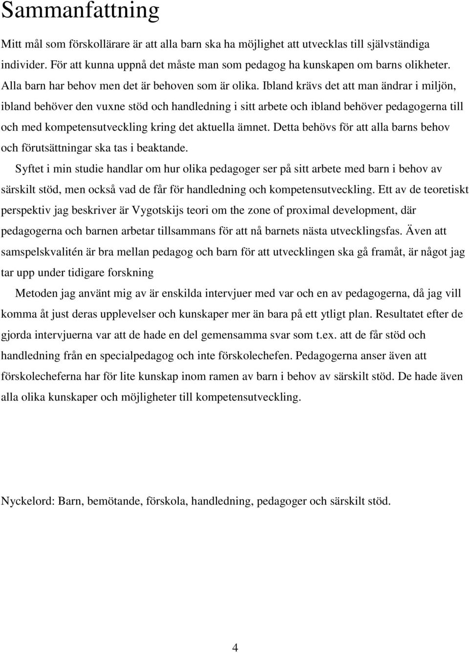 Ibland krävs det att man ändrar i miljön, ibland behöver den vuxne stöd och handledning i sitt arbete och ibland behöver pedagogerna till och med kompetensutveckling kring det aktuella ämnet.