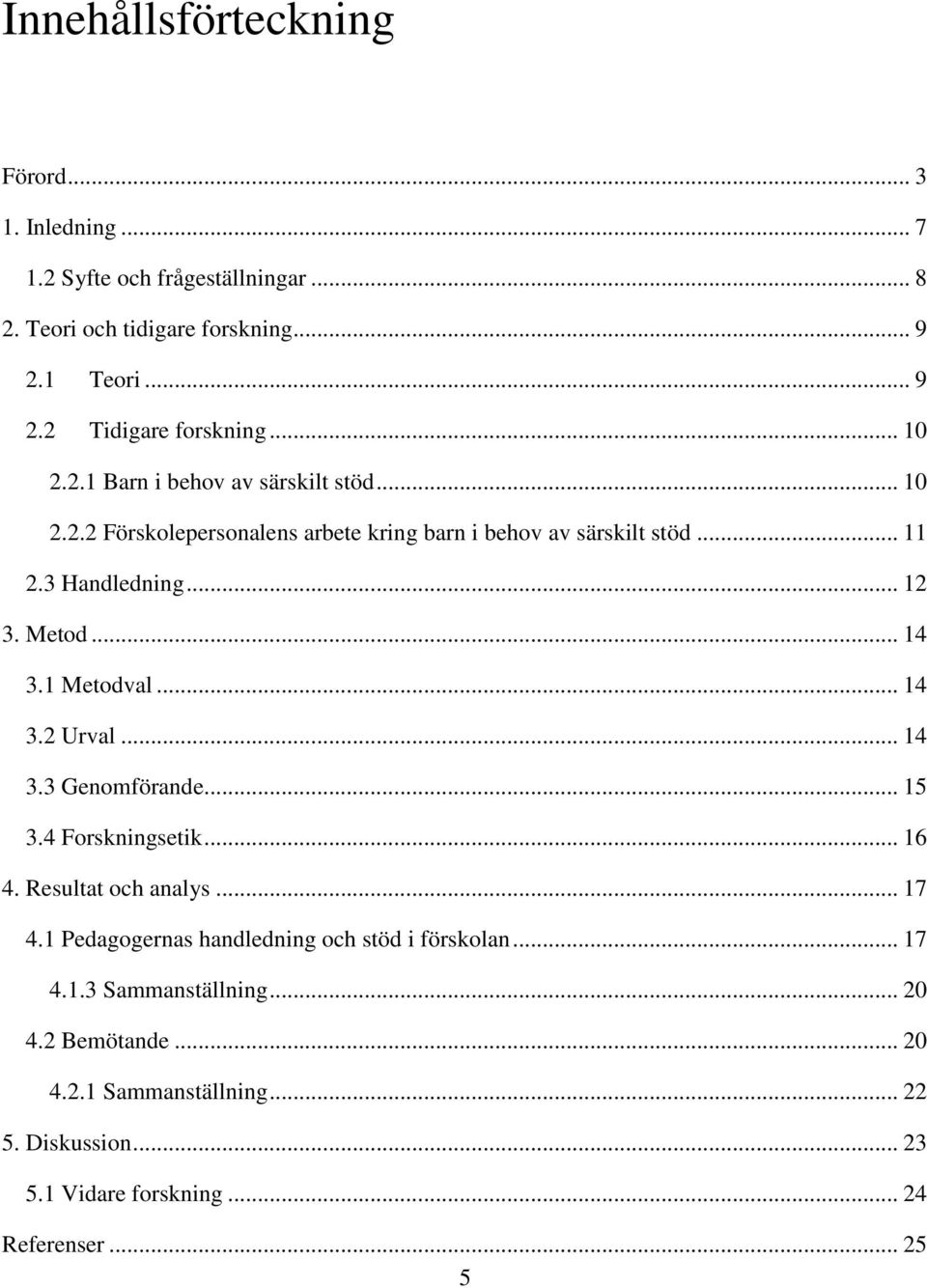 .. 14 3.1 Metodval... 14 3.2 Urval... 14 3.3 Genomförande... 15 3.4 Forskningsetik... 16 4. Resultat och analys... 17 4.