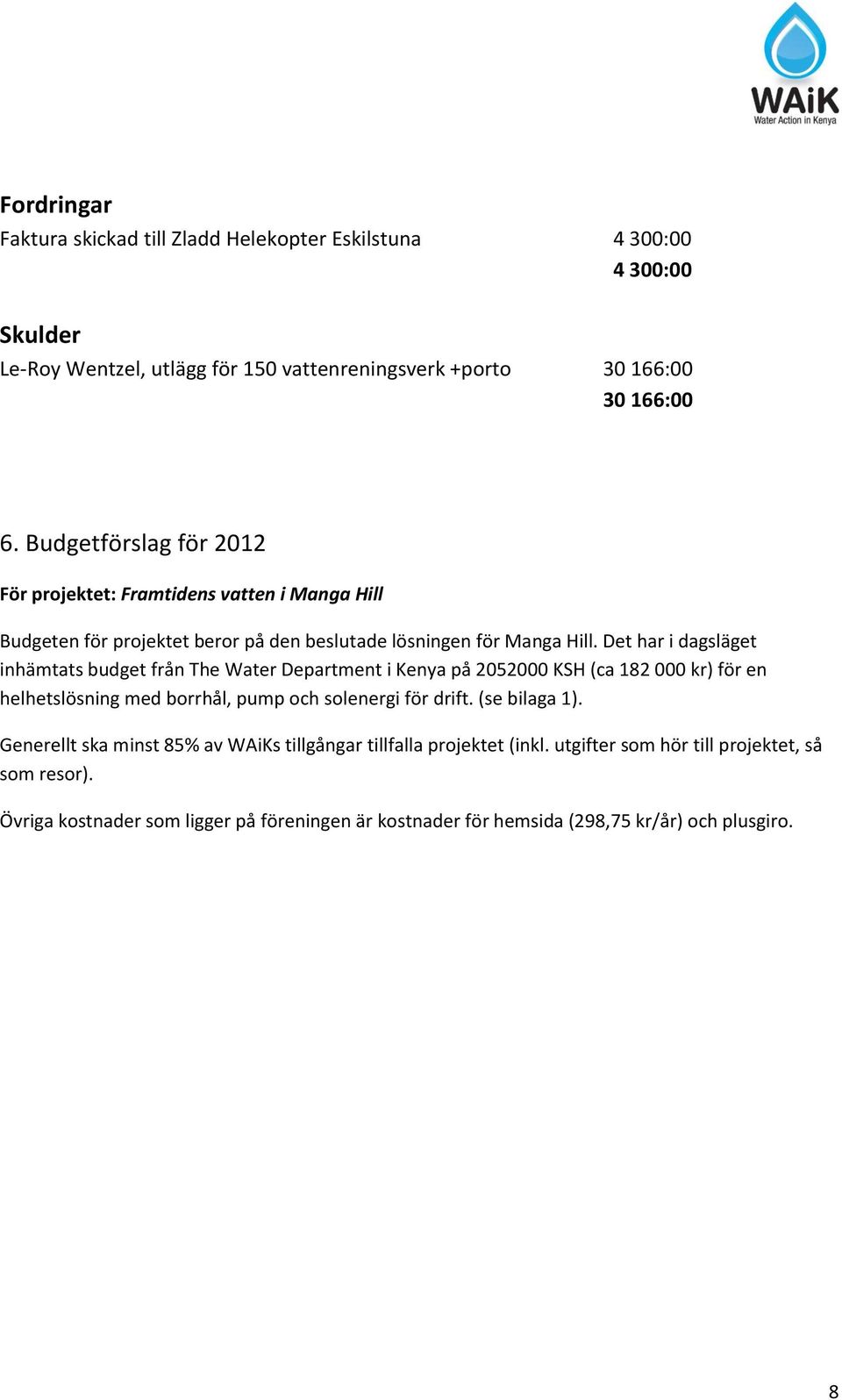 Det har i dagsläget inhämtats budget från The Water Department i Kenya på 2052000 KSH (ca 182 000 kr) för en helhetslösning med borrhål, pump och solenergi för drift.