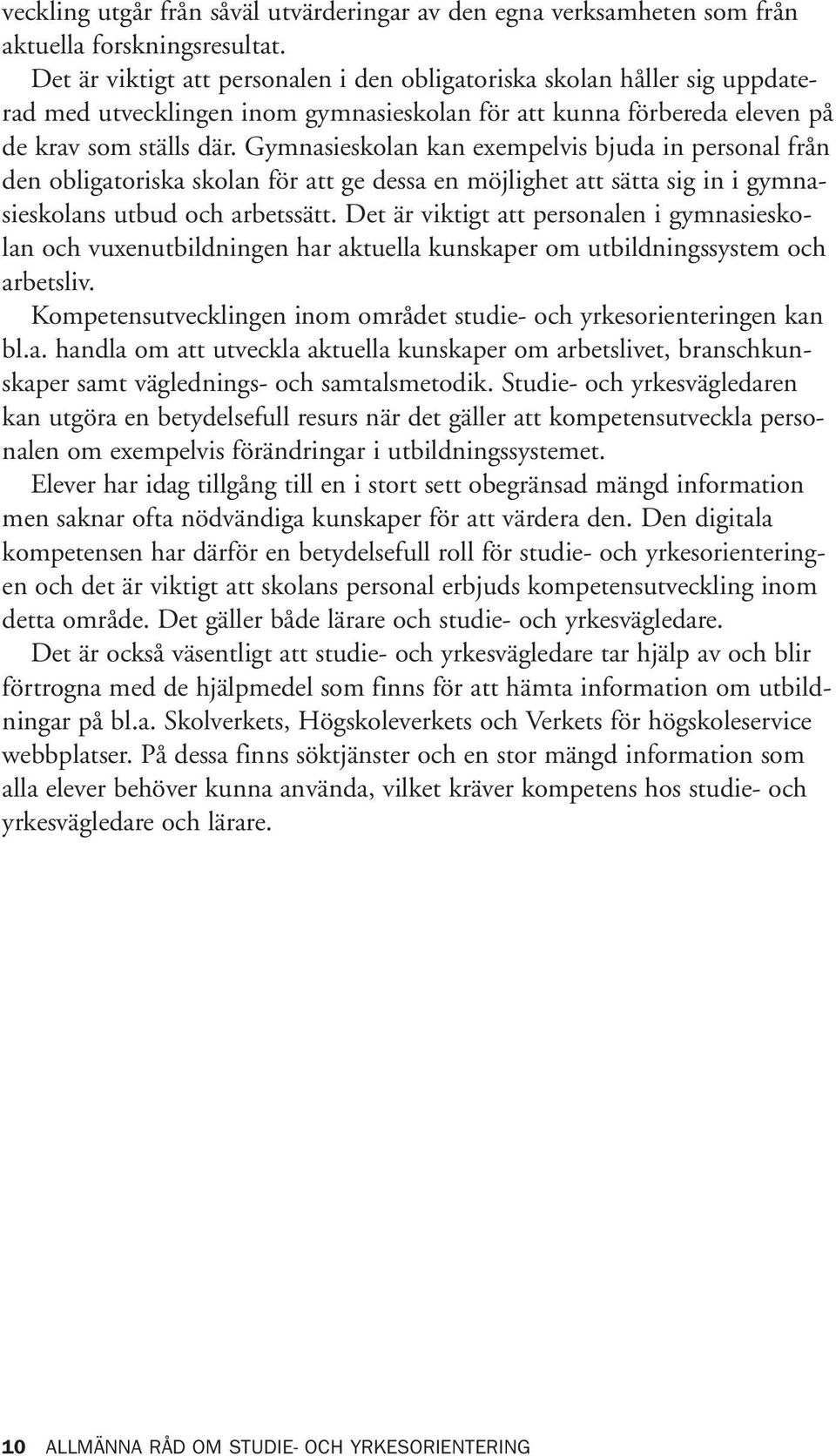 Gymnasieskolan kan exempelvis bjuda in personal från den obligatoriska skolan för att ge dessa en möjlighet att sätta sig in i gymnasieskolans utbud och arbetssätt.