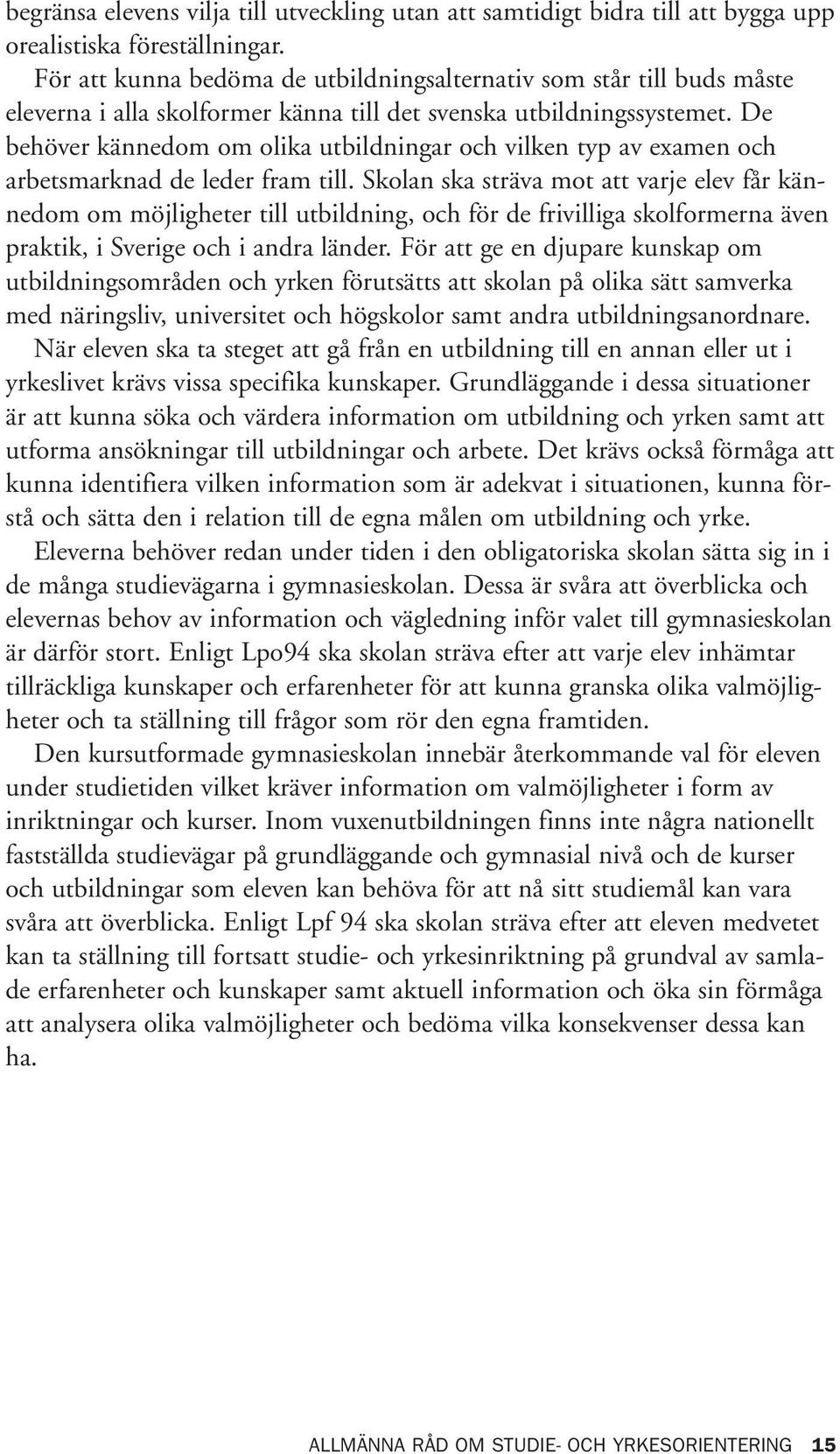 De behöver kännedom om olika utbildningar och vilken typ av examen och arbetsmarknad de leder fram till.