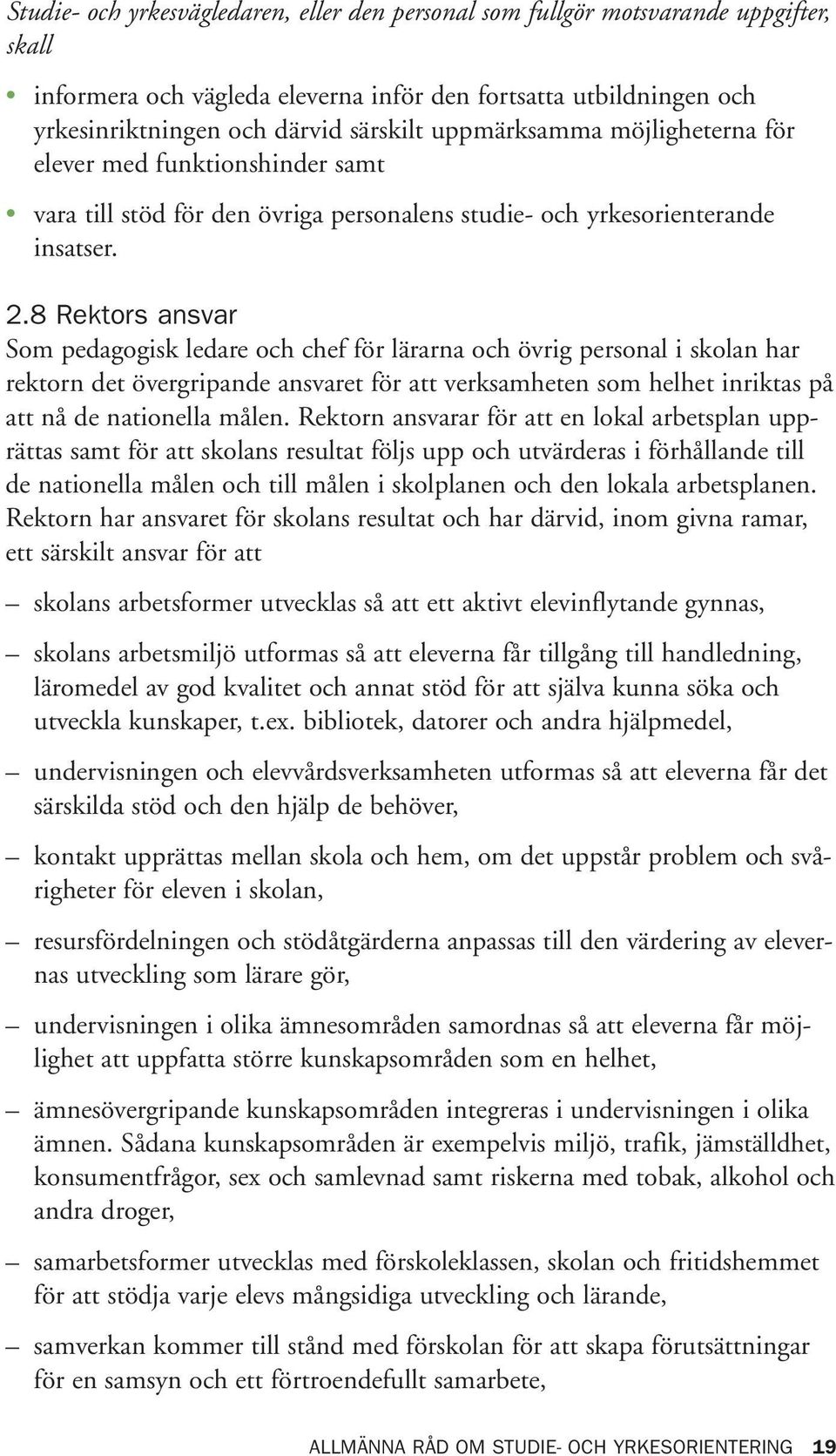 8 Rektors ansvar Som pedagogisk ledare och chef för lärarna och övrig personal i skolan har rektorn det övergripande ansvaret för att verksamheten som helhet inriktas på att nå de nationella målen.