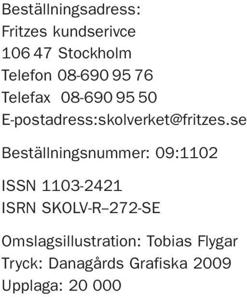 se Beställningsnummer: 09:1102 ISSN 1103-2421 ISRN SKOLV-R--272-SE