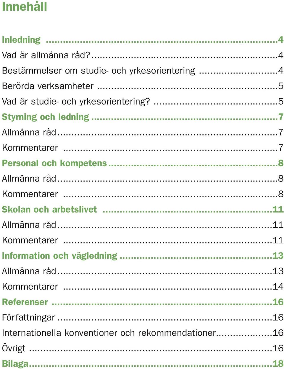 ..8 Allmänna råd...8 Kommentarer...8 Skolan och arbetslivet...11 Allmänna råd...11 Kommentarer...11 Information och vägledning.