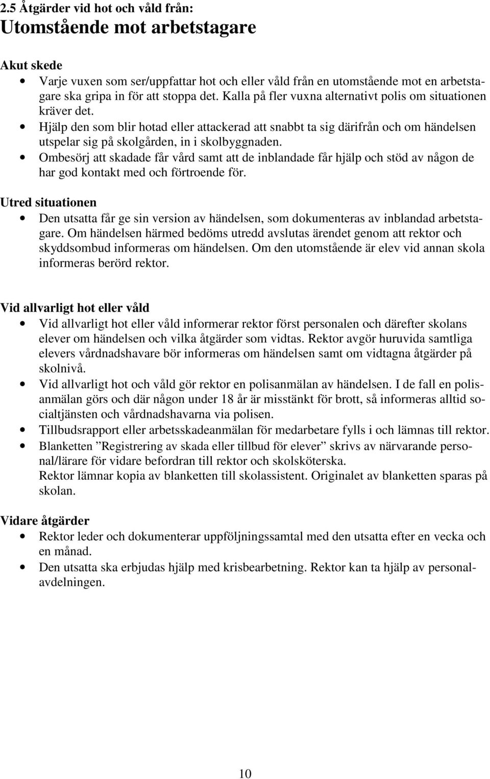 Ombesörj att skadade får vård samt att de inblandade får hjälp och stöd av någon de har god kontakt med och förtroende för.