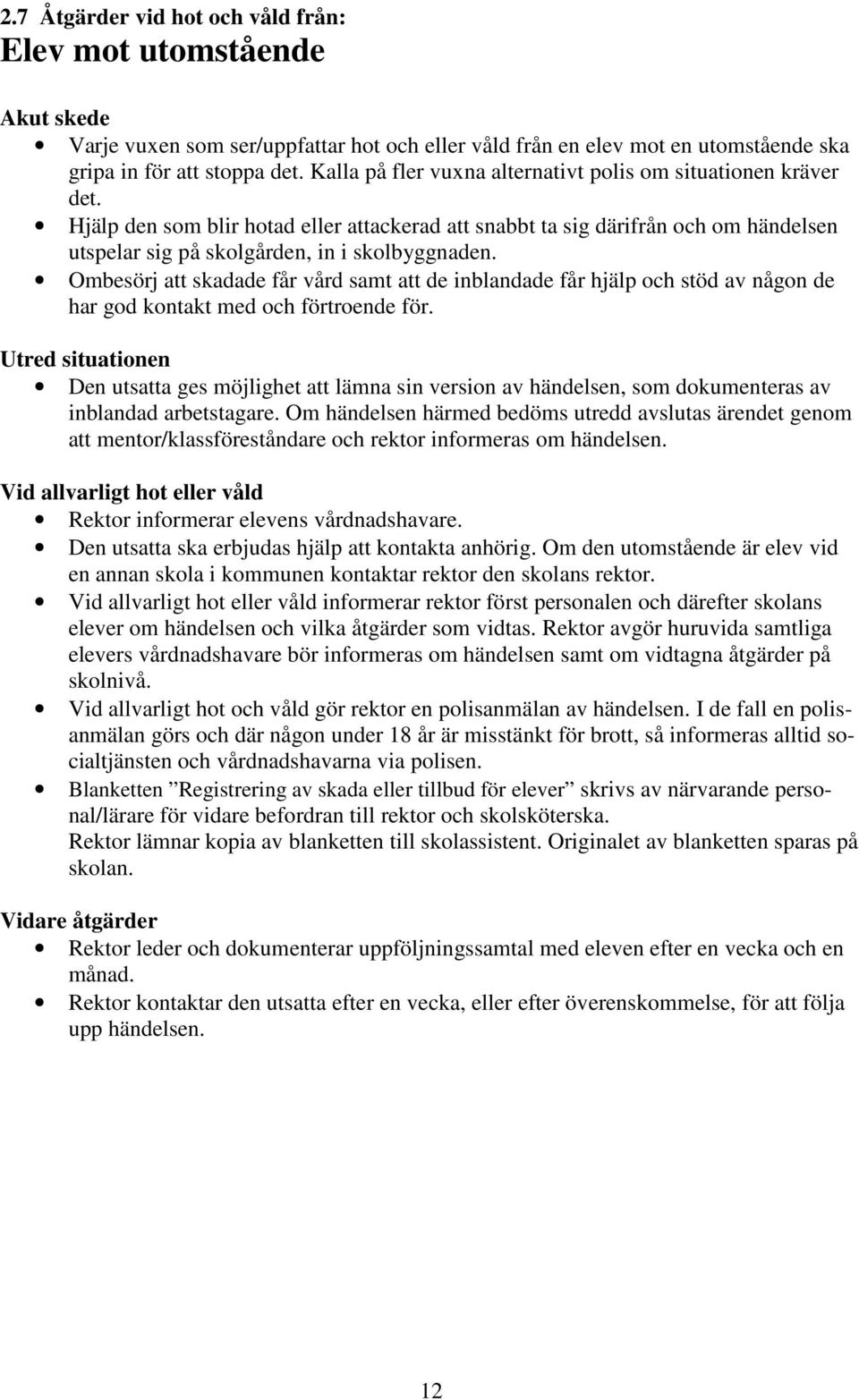 Ombesörj att skadade får vård samt att de inblandade får hjälp och stöd av någon de har god kontakt med och förtroende för.