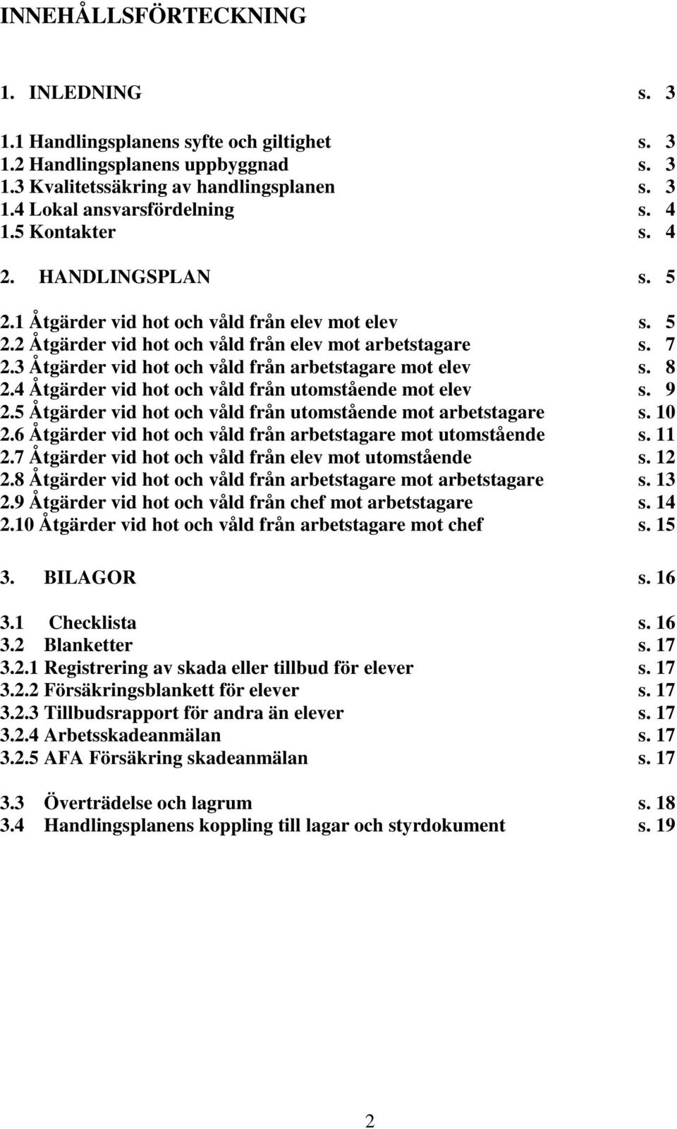 3 Åtgärder vid hot och våld från arbetstagare mot elev s. 8 2.4 Åtgärder vid hot och våld från utomstående mot elev s. 9 2.5 Åtgärder vid hot och våld från utomstående mot arbetstagare s. 10 2.